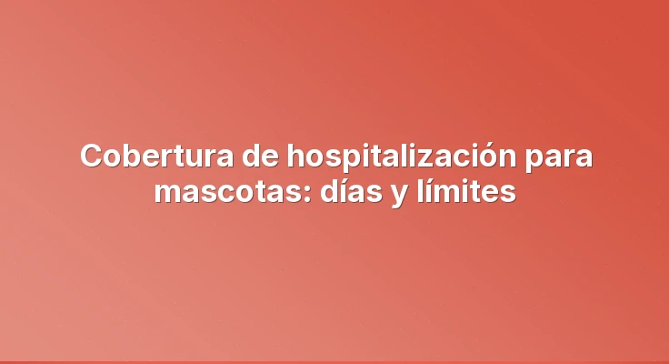 Cobertura de hospitalización para mascotas: días y límites