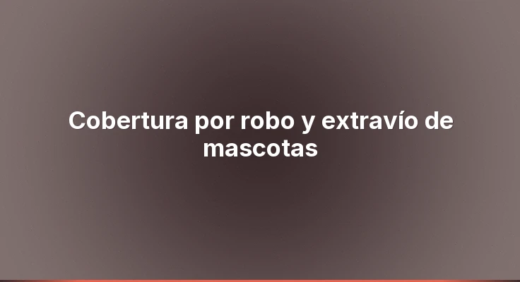 Cobertura por robo y extravío de mascotas