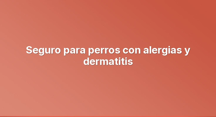 Seguro para perros con alergias y dermatitis